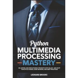 Brooks, Leonard PYTHON MULTIMEDIA PROCESSING MASTERY: 75 Pillow Projects for Image Manipulation, Filters, Resizing, and OCR Integration for Creative Professionals Brooks, Leonard PYTHON MULTIMEDIA PROCESSING MASTERY: 75 Pillow Projects for Image Manipulation, Filters, Resizing, and OCR Integration for Creative Professionals