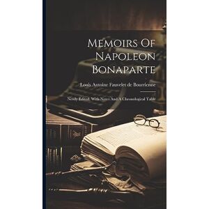 Memoirs Of Napoleon Bonaparte: Newly Edited, With Notes And A Chronological Table Memoirs Of Napoleon Bonaparte: Newly Edited, With Notes And A Chronological Table