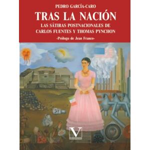 García Caro, Pedro Tras la nación: las sátiras postnacionales de Carlos Fuentes y Thomas Pynchon (Ensayo) García Caro, Pedro Tras la nación: las sátiras postnacionales de Carlos Fuentes y Thomas Pynchon (Ensayo)