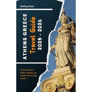 Folios, FarFlung ATHENS GREECE TRAVEL GUIDE 2025 2026: A Tourist's Guide to Culture, Activities, and Practical Tips for Every Traveler Folios, FarFlung ATHENS GREECE TRAVEL GUIDE 2025 2026: A Tourist's Guide to Culture, Activities, and Practical Tips for Every Traveler
