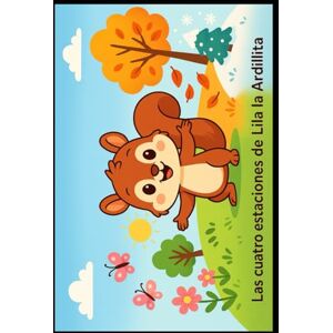 VICENTE, LAURA LAS CUATRO ESTACIONES DE LILA LA ARDILLITA: Libro con actividades VICENTE, LAURA LAS CUATRO ESTACIONES DE LILA LA ARDILLITA: Libro con actividades