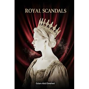 Abd Elwahed, Eslam Royal Scandals: 100 True Stories of Kings, Queens, and Affairs (Entertainment & Cultural Scandals) Abd Elwahed, Eslam Royal Scandals: 100 True Stories of Kings, Queens, and Affairs (Entertainment & Cultural Scandals)