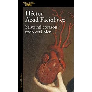 Abad Faciolince, Héctor Salvo mi corazón, todo está bien / Aside from My Heart, All Is Well: El nuevo libro del aclamado autor de El olvido que seremos (Hispánica) Abad Faciolince, Héctor Salvo mi corazón, todo está bien / Aside from My Heart, All Is Well: El nuevo libro del aclamado autor de El olvido que seremos (Hispánica)