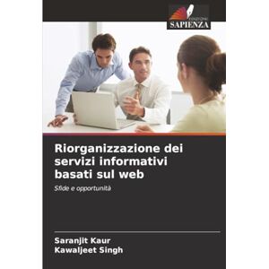 Kaur, Saranjit Riorganizzazione dei servizi informativi basati sul web: Sfide e opportunità Kaur, Saranjit Riorganizzazione dei servizi informativi basati sul web: Sfide e opportunità