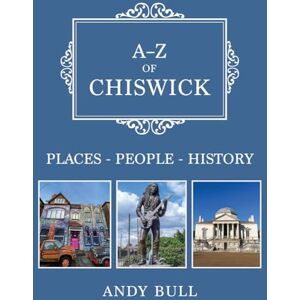 Bull, Andy A-Z of Chiswick: Places-People-History Bull, Andy A-Z of Chiswick: Places-People-History