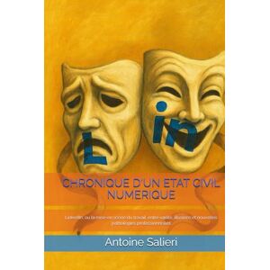 Salieri, Antoine CHRONIQUE D'UN ETAT CIVIL NUMERIQUE: LinkedIn, ou la mise en scène du travail, entre vanité, illusions et nouvelles pathologies professionnelles Salieri, Antoine CHRONIQUE D'UN ETAT CIVIL NUMERIQUE: LinkedIn, ou la mise en scène du travail, entre vanité, illusions et nouvelles pathologies professionnelles