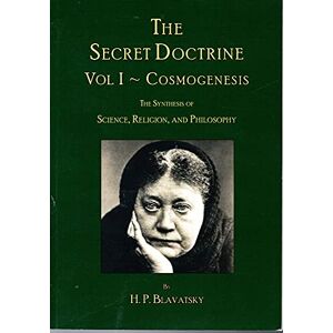 Blavatsky, H. P. The Secret Doctrine: Volume I ~ Cosmogenesis Blavatsky, H. P. The Secret Doctrine: Volume I ~ Cosmogenesis