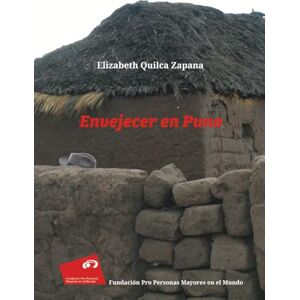Quilca Zapana, Elizabeth Envejecer en Puno: Situación actual de las personas adultas mayores rurales e impacto de la intervención de proyectos intergeneracionales y productivos en comunidades campesinas indígenas. Quilca Zapana, Elizabeth Envejecer en Puno: Situación actual de las personas adultas mayores rurales e impacto de la intervención de proyectos intergeneracionales y productivos en comunidades campesinas indígenas.