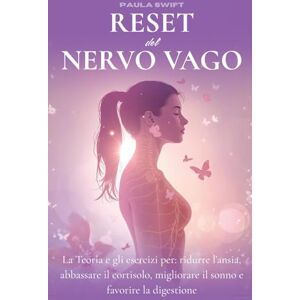 Swift, Paula Reset del nervo vago: la teoria e gli esercizi per ridurre l’ansia ed il cortisolo, migliorare il sonno e la digestione Swift, Paula Reset del nervo vago: la teoria e gli esercizi per ridurre l’ansia ed il cortisolo, migliorare il sonno e la digestione