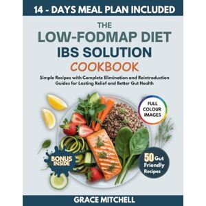 Mitchell, Grace The Low-FODMAP Diet IBS Solution Cookbook: Simple Recipes with Complete Elimination and Reintroduction Guides for Lasting Relief and Better Gut Health Mitchell, Grace The Low-FODMAP Diet IBS Solution Cookbook: Simple Recipes with Complete Elimination and Reintroduction Guides for Lasting Relief and Better Gut Health