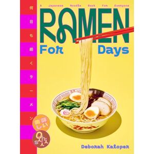Kaloper, Deborah Ramen For Days: A Japanese Noodle Book For Everyone Kaloper, Deborah Ramen For Days: A Japanese Noodle Book For Everyone