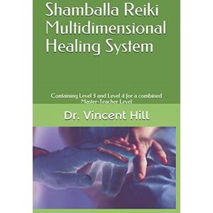 Vincent Shamballa Reiki Multidimensional Healing System: Containing Level 3 and Level 4 for a combined Master-Teacher Level Vincent Shamballa Reiki Multidimensional Healing System: Containing Level 3 and Level 4 for a combined Master-Teacher Level