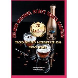 Roland Liköre, selber machen statt teuer kaufen: Machen Sie Ihren Lieblingsliköe ganz einfach selber mit diesen tollen Rezepten Roland Liköre, selber machen statt teuer kaufen: Machen Sie Ihren Lieblingsliköe ganz einfach selber mit diesen tollen Rezepten