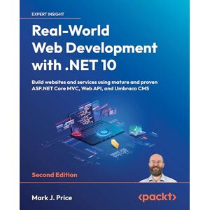 Mark J. Price Real-World Web Development with .NET 10: Build websites and services using mature and proven ASP.NET Core MVC, Web API, and Umbraco CMS Mark J. Price Real-World Web Development with .NET 10: Build websites and services using mature and proven ASP.NET Core MVC, Web API, and Umbraco CMS