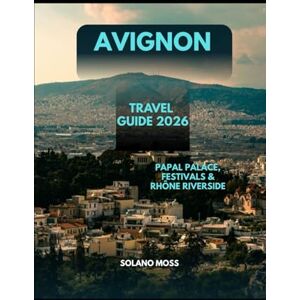 MOSS, SOLANO AVIGNON TRAVEL GUIDE 2026: Papal Palace, Festivals & Rhône Riverside (The Explorer’s Companion 2025) MOSS, SOLANO AVIGNON TRAVEL GUIDE 2026: Papal Palace, Festivals & Rhône Riverside (The Explorer’s Companion 2025)