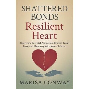 Conway, Marisa K Shattered Bonds Resilient Heart Conway, Marisa K Shattered Bonds Resilient Heart