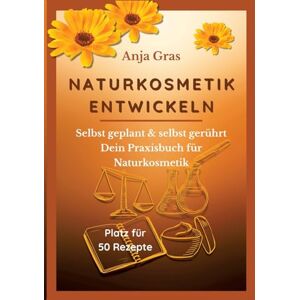 Gras, Anja Naturkosmetik entwickeln: Selbst geplant & selbst gerührt Dein Praxisbuch für Naturkosmetik Gras, Anja Naturkosmetik entwickeln: Selbst geplant & selbst gerührt Dein Praxisbuch für Naturkosmetik