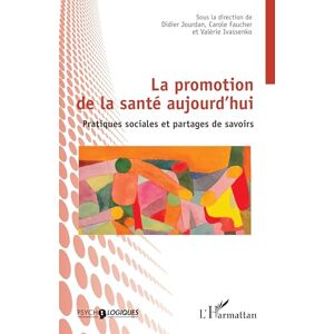 La promotion de la santé aujourd’hui: Pratiques sociales et partages de savoirs (Logiques Sociales) La promotion de la santé aujourd’hui: Pratiques sociales et partages de savoirs (Logiques Sociales)