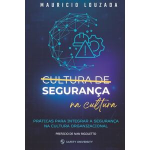LOUZADA, MAURICIO Segurança na Cultura: Práticas para integrar a Segurança na Cultura Organizacional LOUZADA, MAURICIO Segurança na Cultura: Práticas para integrar a Segurança na Cultura Organizacional