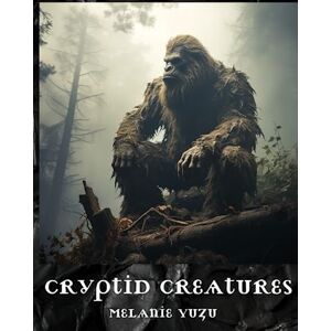 Yuzu, Melanie Cryptid Creatures 20 spine-Chilling Designs: Grayscale Coloring Book, Big Foot Folklore, Embrace The Unknown, Yeti Cryptozoology, Unravel The Enigmas surrounding These Legendary Beings Yuzu, Melanie Cryptid Creatures 20 spine-Chilling Designs: Grayscale Coloring Book, Big Foot Folklore, Embrace The Unknown, Yeti Cryptozoology, Unravel The Enigmas surrounding These Legendary Beings