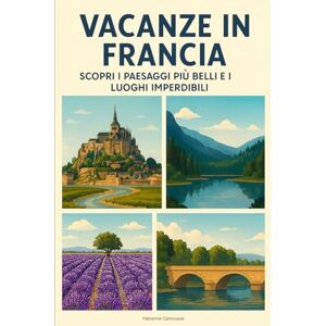 Camousse, Fabienne Vacanze in Francia: Scopri i Paesaggi Più Belli e i Luoghi Imperdibili Camousse, Fabienne Vacanze in Francia: Scopri i Paesaggi Più Belli e i Luoghi Imperdibili