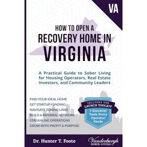 Foote, Dr. Hunter T. How to Open a Recovery Home in Virginia: A Practical Guide to Sober Living for Housing Operators, Real Estate Investors, and Community Leaders Foote, Dr. Hunter T. How to Open a Recovery Home in Virginia: A Practical Guide to Sober Living for Housing Operators, Real Estate Investors, and Community Leaders