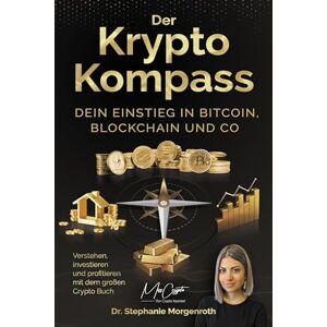 Morgenroth, Stephanie Der Krypto Kompass: Dein Einstieg in Bitcoin, Blockchain und Co Verstehen, investieren und profitieren mit dem großen Crypto Buch Morgenroth, Stephanie Der Krypto Kompass: Dein Einstieg in Bitcoin, Blockchain und Co Verstehen, investieren und profitieren mit dem großen Crypto Buch