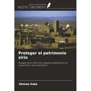 Saba, Ghinwa Proteger el patrimonio sirio: El papel de los SIG y las imágenes satelitales en la supervisión y documentación Saba, Ghinwa Proteger el patrimonio sirio: El papel de los SIG y las imágenes satelitales en la supervisión y documentación