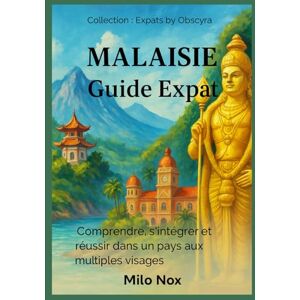 Nox, Milo Malaisie Guide Expat: Comprendre, s’intégrer et réussir dans un pays aux multiples visages (Expats by Obscyra) Nox, Milo Malaisie Guide Expat: Comprendre, s’intégrer et réussir dans un pays aux multiples visages (Expats by Obscyra)