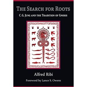 Alfred Ribi The Search for Roots: C. G. Jung and the Tradition of Gnosis Alfred Ribi The Search for Roots: C. G. Jung and the Tradition of Gnosis
