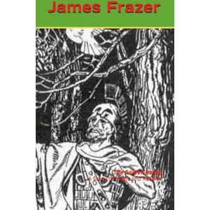 Frazer, James George The Golden Bough: A Study of Magic and Religion Frazer, James George The Golden Bough: A Study of Magic and Religion