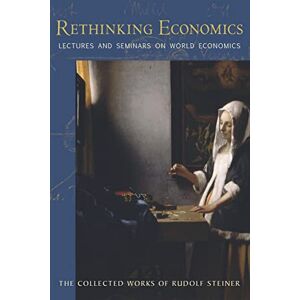 Steiner, Rudolf Rethinking Economics: Lectures and Seminars on World Economics: 340 (Collected Works of Rudolf Steiner) Steiner, Rudolf Rethinking Economics: Lectures and Seminars on World Economics: 340 (Collected Works of Rudolf Steiner)