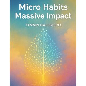 Haleshenk, Tamsin Micro Habits: Massive Impact (Everyday Wellness) Haleshenk, Tamsin Micro Habits: Massive Impact (Everyday Wellness)