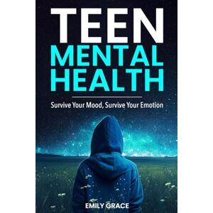 Grace, Emily Teen Mental Health: Survive Your Mood, Survive Your Emotion (Teen Mental Health Series) Grace, Emily Teen Mental Health: Survive Your Mood, Survive Your Emotion (Teen Mental Health Series)