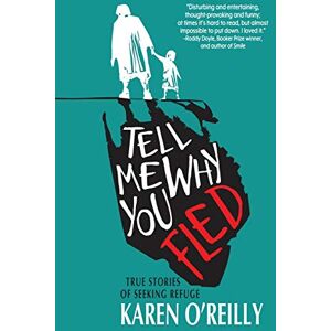 O’Reilly, Karen Tell Me Why You Fled: True Stories of Seeking Refuge O’Reilly, Karen Tell Me Why You Fled: True Stories of Seeking Refuge
