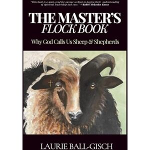 Ball-Gisch, Laurie The Master's Flock Book: Why God Calls Us Sheep & Shepherds Ball-Gisch, Laurie The Master's Flock Book: Why God Calls Us Sheep & Shepherds