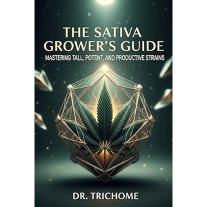 Trichome, Dr The Sativa Growers Guide: Mastering Tall, Potent, and Productive Strains: 1 (Dr Trichome's Cannabis) Trichome, Dr The Sativa Growers Guide: Mastering Tall, Potent, and Productive Strains: 1 (Dr Trichome's Cannabis)