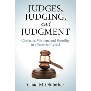 Oldfather Judges, Judging, and Judgment: Character, Wisdom, and Humility in a Polarized World Oldfather Judges, Judging, and Judgment: Character, Wisdom, and Humility in a Polarized World