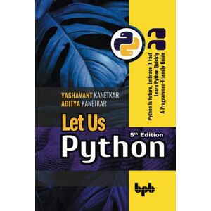 Kanetkar, Yashavant Let Us Python 5th Edition: Python Is Future, Embrace It Fast Learn Python Quickly A Programmer-Friendly Guide (English Edition) Kanetkar, Yashavant Let Us Python 5th Edition: Python Is Future, Embrace It Fast Learn Python Quickly A Programmer-Friendly Guide (English Edition)