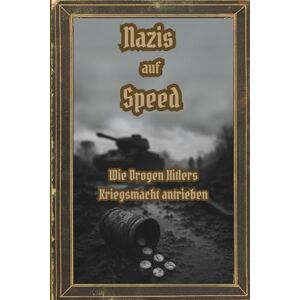 Mortis, Azrael Nazis auf Speed: Wie Drogen Hitlers Kriegsmacht antrieben: Meth, Morphin und militärischer Wahnsinn (Dunkle Mysterien & Verbotenes Wissen – Die ... und okkulten Geheimnisse der Geschichte) Mortis, Azrael Nazis auf Speed: Wie Drogen Hitlers Kriegsmacht antrieben: Meth, Morphin und militärischer Wahnsinn (Dunkle Mysterien & Verbotenes Wissen – Die ... und okkulten Geheimnisse der Geschichte)