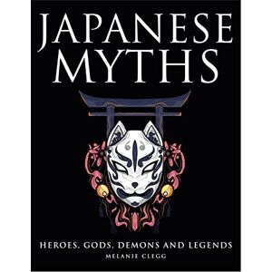 Clegg, Melanie Japanese Myths: Heroes, Gods, Demons and Legends (Myths & Legends) Clegg, Melanie Japanese Myths: Heroes, Gods, Demons and Legends (Myths & Legends)