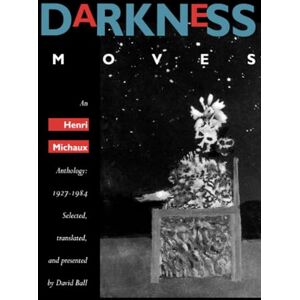 Michaux, Henri Darkness Moves: An Henri Michaux Anthology, 1927-1984 Michaux, Henri Darkness Moves: An Henri Michaux Anthology, 1927-1984
