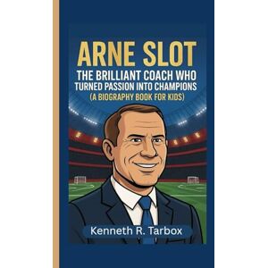 Tarbox, Kenneth R ARNE SLOT: The Brilliant Coach Who Turned Passion into Champions (A Biography Book For Kids) Tarbox, Kenneth R ARNE SLOT: The Brilliant Coach Who Turned Passion into Champions (A Biography Book For Kids)