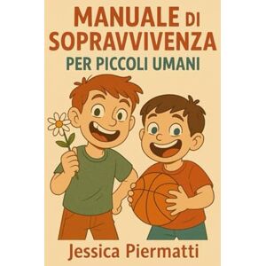 Piermatti, Jessica Manuale di sopravvivenza per piccoli umani Piermatti, Jessica Manuale di sopravvivenza per piccoli umani