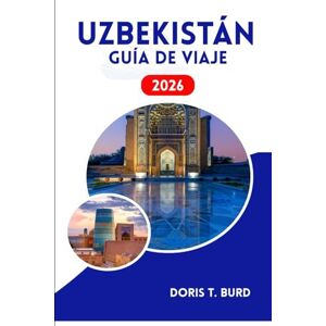 Burd, Doris T. UZBEKISTÁN GUÍA DE VIAJE 2026: Principales atracciones, consejos económicos y cultura auténtica Burd, Doris T. UZBEKISTÁN GUÍA DE VIAJE 2026: Principales atracciones, consejos económicos y cultura auténtica