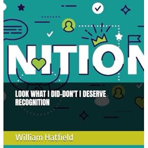 Hatfield, MR. William Roy LOOK WHAT I DID-DON'T I DESERVE RECGNITION Hatfield, MR. William Roy LOOK WHAT I DID-DON'T I DESERVE RECGNITION