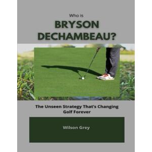 Wilson Who Is Bryson DeChambeau?: The Unseen Strategy That’s Changing Golf Forever (Biography of Top Golfers and their Success Stories) Wilson Who Is Bryson DeChambeau?: The Unseen Strategy That’s Changing Golf Forever (Biography of Top Golfers and their Success Stories)