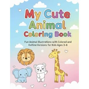 Qadri, Mr Irfan My Cute Animal Coloring Book: Fun Animal Illustrations with Colored and Outline Versions for Kids Ages 3–8 Qadri, Mr Irfan My Cute Animal Coloring Book: Fun Animal Illustrations with Colored and Outline Versions for Kids Ages 3–8