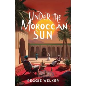 Welker, Reggie Under the Moroccan Sun: Historical Adventure Set in 19th Century Morocco, Exploring the Mysteries of the Atlas Mountains and Sahara Desert. Grandiose ... intrigue. (Historical Fiction Kindle Books) Welker, Reggie Under the Moroccan Sun: Historical Adventure Set in 19th Century Morocco, Exploring the Mysteries of the Atlas Mountains and Sahara Desert. Grandiose ... intrigue. (Historical Fiction Kindle Books)