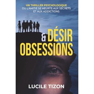 Tizon, Lucile Désir et Obsessions: Une histoire d'amour et d'amitié à suspense Tizon, Lucile Désir et Obsessions: Une histoire d'amour et d'amitié à suspense